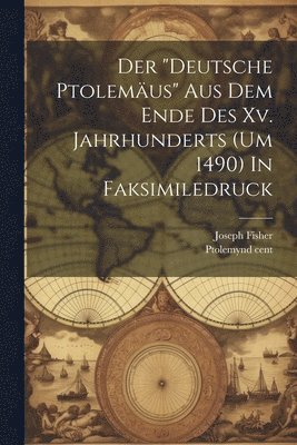 Der &quot;deutsche Ptolemus&quot; Aus Dem Ende Des Xv. Jahrhunderts (um 1490) In Faksimiledruck 1