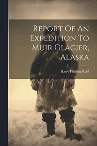 bokomslag Report Of An Expedition To Muir Glacier, Alaska