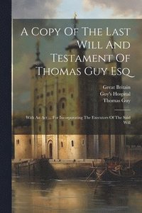bokomslag A Copy Of The Last Will And Testament Of Thomas Guy Esq