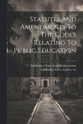 Statutes And Amendments To The Codes Relating To Public Education 1