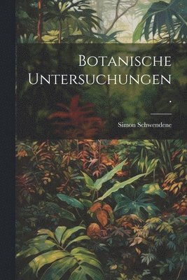 Botanische Untersuchungen. 1