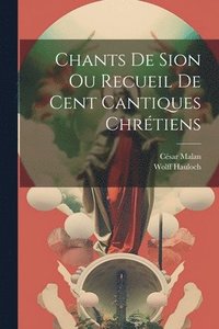 bokomslag Chants De Sion Ou Recueil De Cent Cantiques Chrtiens