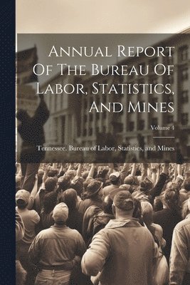 bokomslag Annual Report Of The Bureau Of Labor, Statistics, And Mines; Volume 4