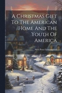 bokomslag A Christmas Gift To The American Home And The Youth Of America