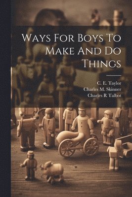 bokomslag Ways For Boys To Make And Do Things