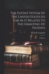 bokomslag Patent System Of The United States So Far As It Relates To The Granting Of Patents