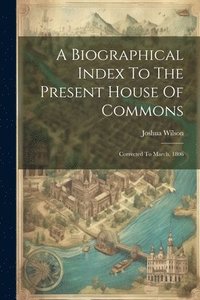 bokomslag A Biographical Index To The Present House Of Commons