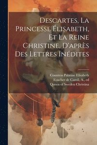 bokomslag Descartes, La Princesse lisabeth, Et La Reine Christine, D'aprs Des Lettres Indites