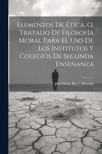 bokomslag Elementos De tica, O, Tratado De Filosofa Moral Para El Uso De Los Institutos Y Colegios De Segunda Enseanza