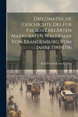 bokomslag Diplomatische Geschichte des für falsch erklärten Markgrafen Waldemar von Brandenburg vom Jahre 1345-1356