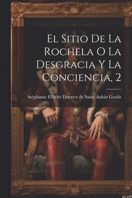 El Sitio De La Rochela O La Desgracia Y La Conciencia, 2 1