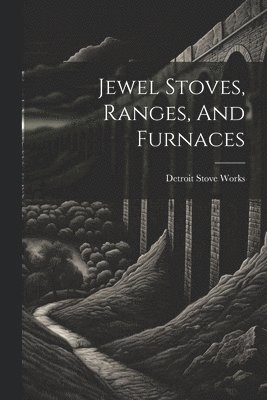 bokomslag Jewel Stoves, Ranges, And Furnaces