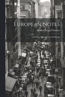 bokomslag European Notes; Or, What I Saw In The Old World