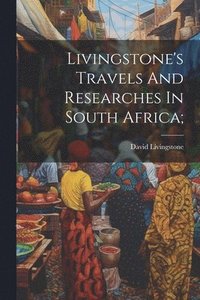 bokomslag Livingstone's Travels And Researches In South Africa;