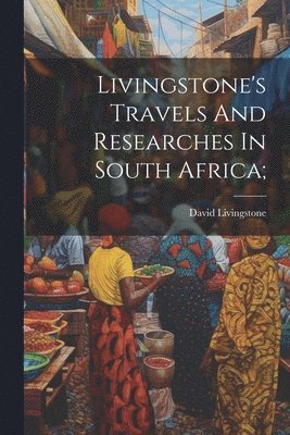 Livingstone's Travels And Researches In South Africa; 1