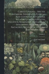 bokomslag Caroli Linnaei ... Species Plantarum, Exhibentes Plantas Rite Cognitas, Ad Genera Relatas, Cum Differentiis Specificis, Nominibus Trivialibus, Synonymis Selectis, Locis Natalibus, Secundum Systema