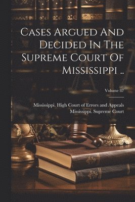 Cases Argued And Decided In The Supreme Court Of Mississippi ..; Volume 87 1