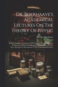 bokomslag Dr. Boerhaave's Academical Lectures On The Theory Of Physic