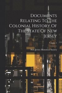 bokomslag Documents Relating To The Colonial History Of The State Of New Jersey; Volume 1