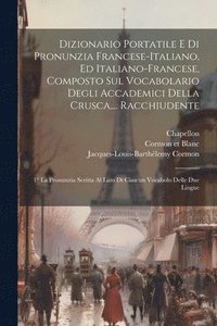 bokomslag Dizionario Portatile E Di Pronunzia Francese-italiano, Ed Italiano-francese, Composto Sul Vocabolario Degli Accademici Della Crusca, ... Racchiudente