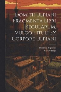 bokomslag Domitii Ulpiani Fragmenta Libri Regularum, Vulgo Tituli Ex Corpore Ulpiani