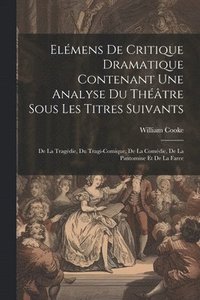bokomslag Elmens De Critique Dramatique Contenant Une Analyse Du Thtre Sous Les Titres Suivants