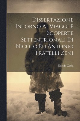 Dissertazione Intorno Ai Viaggi E Scoperte Settentrionali Di Nicol Ed Antonio Fratelli Zeni 1