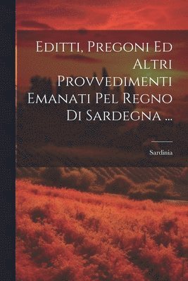 Sardinia (Italy) - Editti, Pregoni Ed Altri Provvedimenti Emanati Pel Regno Di Sardegna ..., Häftad