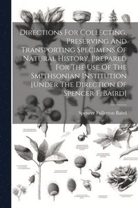 bokomslag Directions For Collecting, Preserving And Transporting Specimens Of Natural History, Prepared For The Use Of The Smithsonian Institution [under The Direction Of Spencer F. Baird]