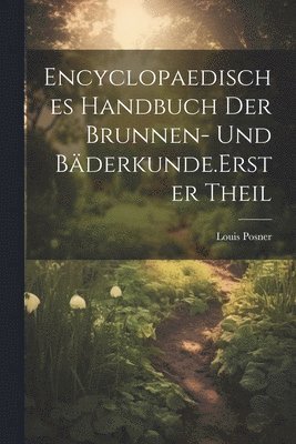Louis Posner - Encyclopaedisches Handbuch der Brunnen- und Bäderkunde. Erster Theil, Häftad