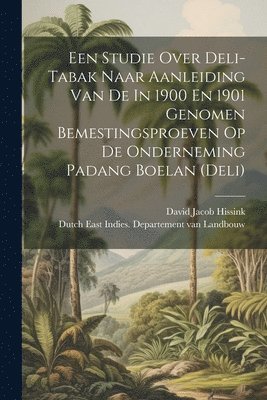 Een Studie Over Deli-tabak Naar Aanleiding Van De In 1900 En 1901 Genomen Bemestingsproeven Op De Onderneming Padang Boelan (deli) 1