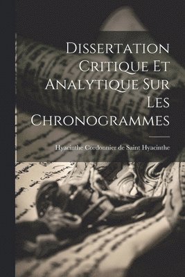Hyacinthe Cordonnier De Saint Hyacinthe - Dissertation Critique Et Analytique Sur Les Chronogrammes, Häftad