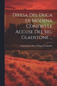 bokomslag Difesa Del Duca Di Modena Contro Le Accuse Del Sig. Gladstone ...