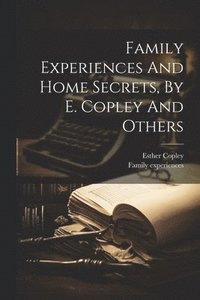bokomslag Family Experiences And Home Secrets, By E. Copley And Others