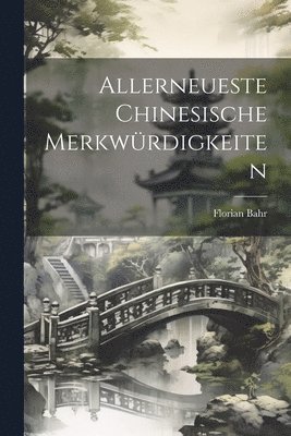 bokomslag Allerneueste Chinesische Merkwrdigkeiten