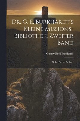 Dr. G. E. Burkhardt's Kleine Missions-Bibliothek. Zweiter Band 1