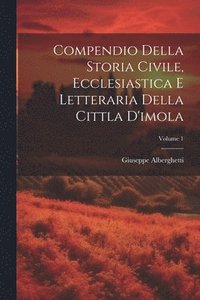 bokomslag Compendio Della Storia Civile, Ecclesiastica E Letteraria Della Cittla D'imola; Volume 1