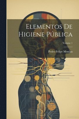 Pedro Felipe Monlau - Elementos De Higiene Pública; Volume 1, Häftad