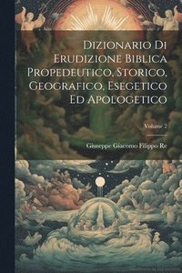bokomslag Dizionario Di Erudizione Biblica Propedeutico, Storico, Geografico, Esegetico Ed Apologetico; Volume 2