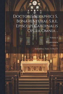 bokomslag Doctoris Seraphici S. Bonaventurae S.r.e. Episcopi Cardinalis Opera Omnia ..