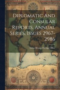 bokomslag Diplomatic And Consular Reports. Annual Series, Issues 2967-2986