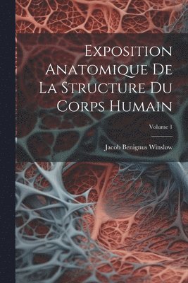 Exposition Anatomique De La Structure Du Corps Humain; Volume 1