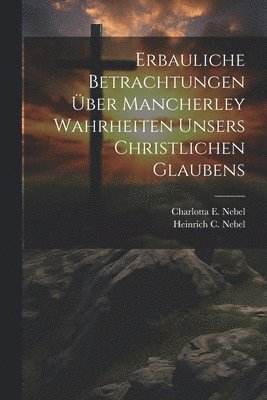 bokomslag Erbauliche Betrachtungen ber Mancherley Wahrheiten Unsers Christlichen Glaubens