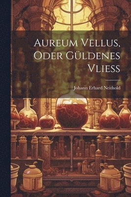 bokomslag Aureum Vellus, Oder Gldenes Vlie