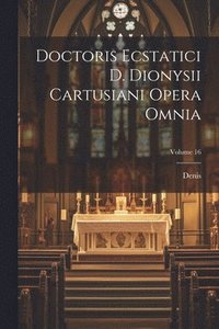 bokomslag Doctoris Ecstatici D. Dionysii Cartusiani Opera Omnia; Volume 16