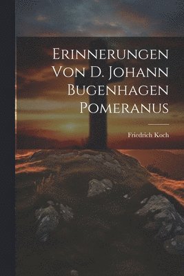 Friedrich Koch - Erinnerungen von D. Johann Bugenhagen Pomeranus, Häftad