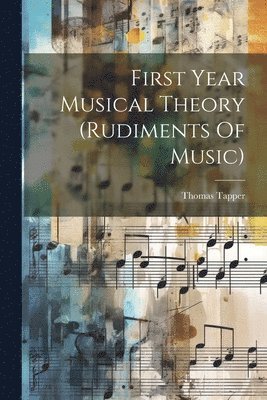 Thomas Tapper - First Year Musical Theory (rudiments Of Music), Häftad