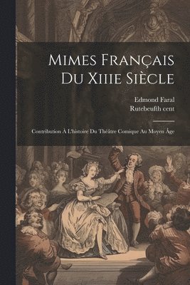 bokomslag Mimes Franais Du Xiiie Sicle; Contribution  L'histoire Du Thtre Comique Au Moyen ge