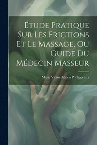 bokomslag tude Pratique Sur Les Frictions Et Le Massage, Ou Guide Du Mdecin Masseur
