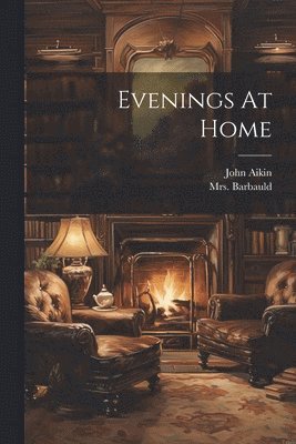 John Aikin, Mrs Barbauld (Anna Letitia) - Evenings At Home, Häftad